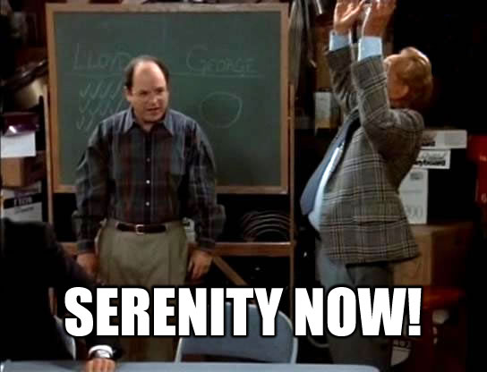 Serenity Now Serenity Now